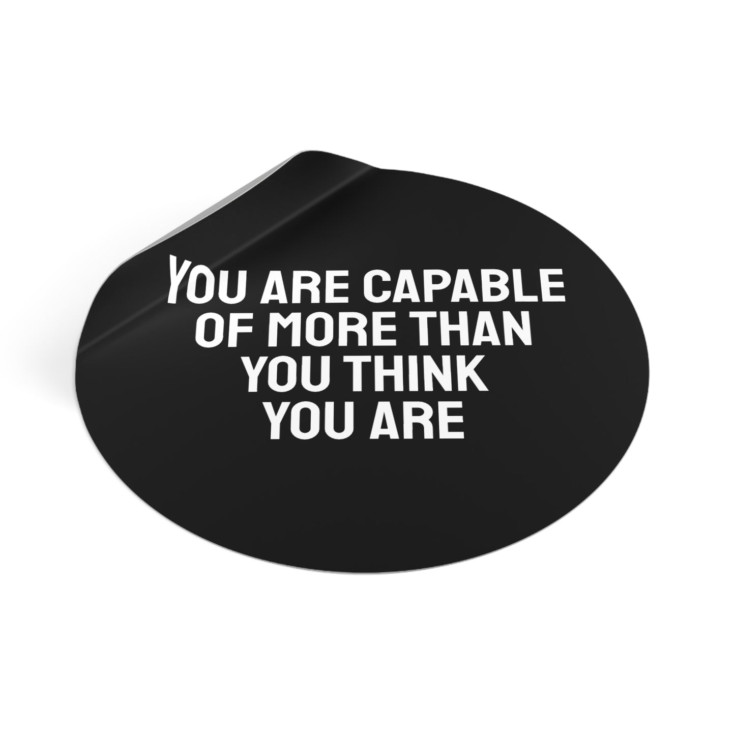 You Are Capable Of More Than You Think You Are - Round Vinyl Stickers
