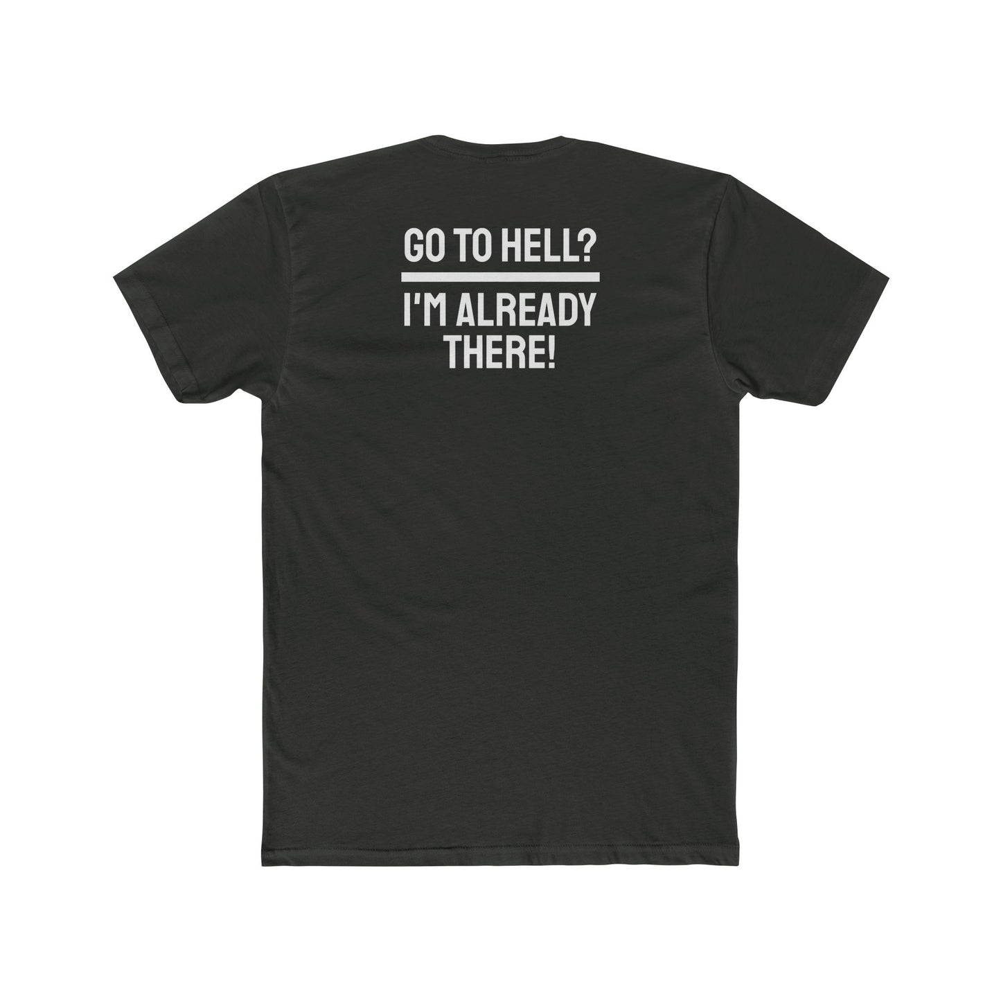 Go To Hell? I'm Already There! - Unisex Cotton Crew Tee