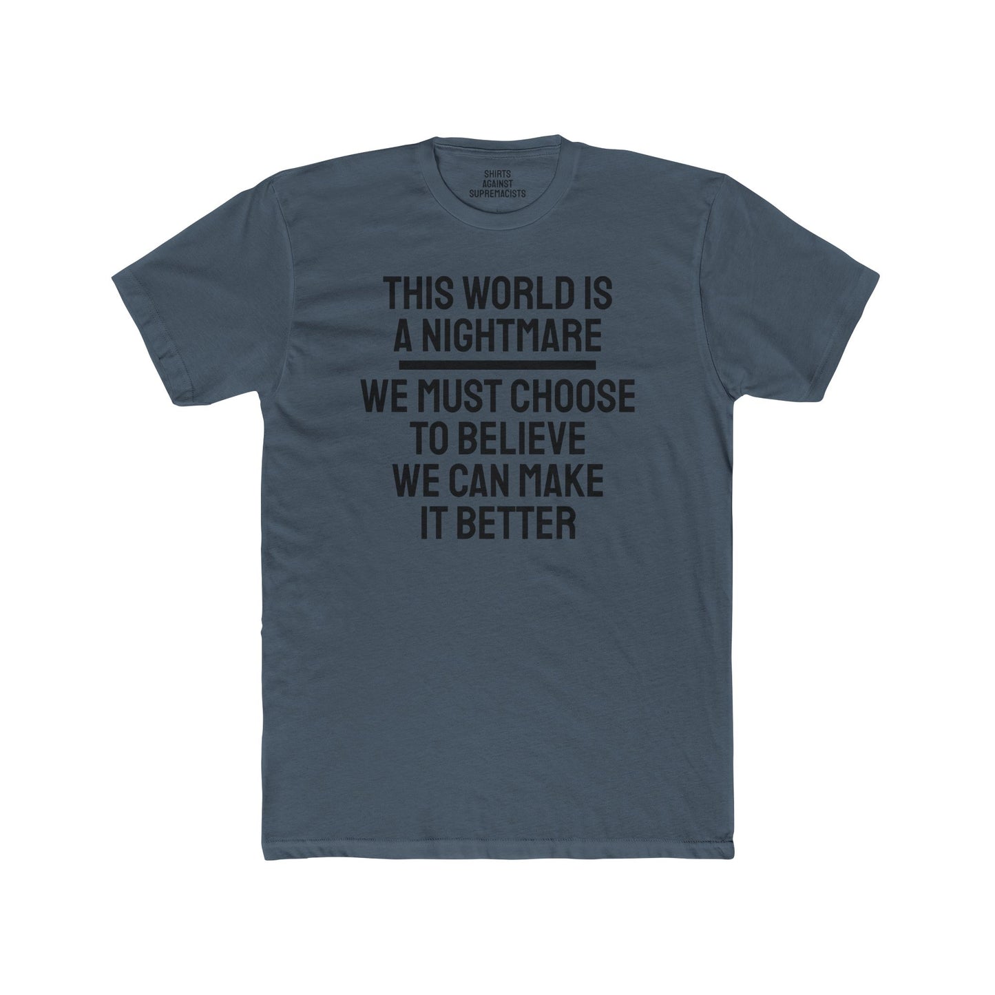 This World Is A Nightmare We Must Choose To Believe We Can Make It Better - Unisex Cotton Crew Tee