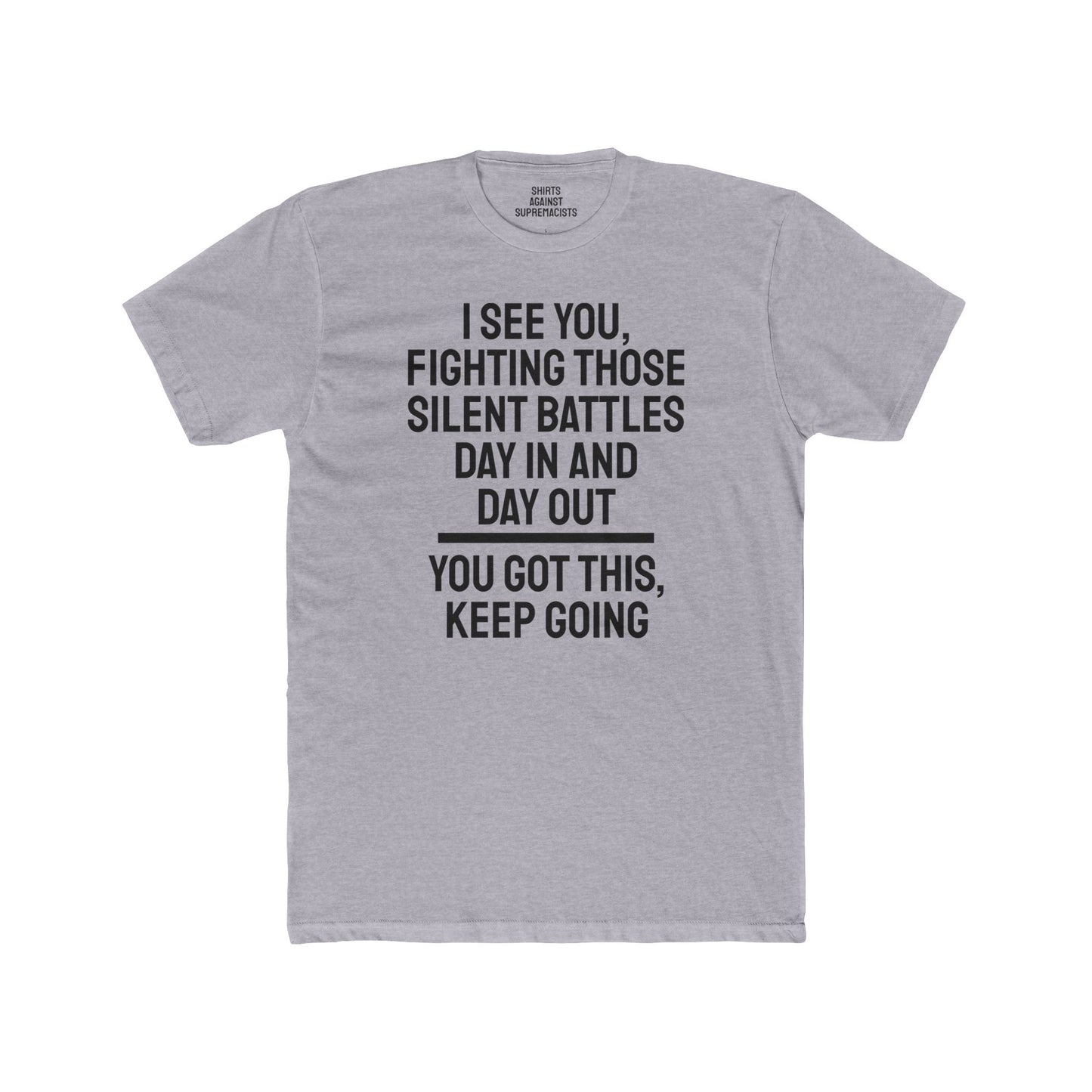 I See You Fighting Those Silent Battles Day In And Day Out You Got This Keep Going - Unisex Cotton Crew Tee