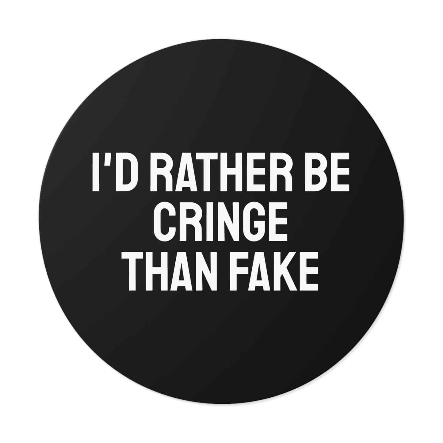 I'd Rather Be Cringe Than Fake - Round Vinyl Stickers