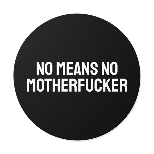 No Means No Motherfucker - Round Vinyl Stickers