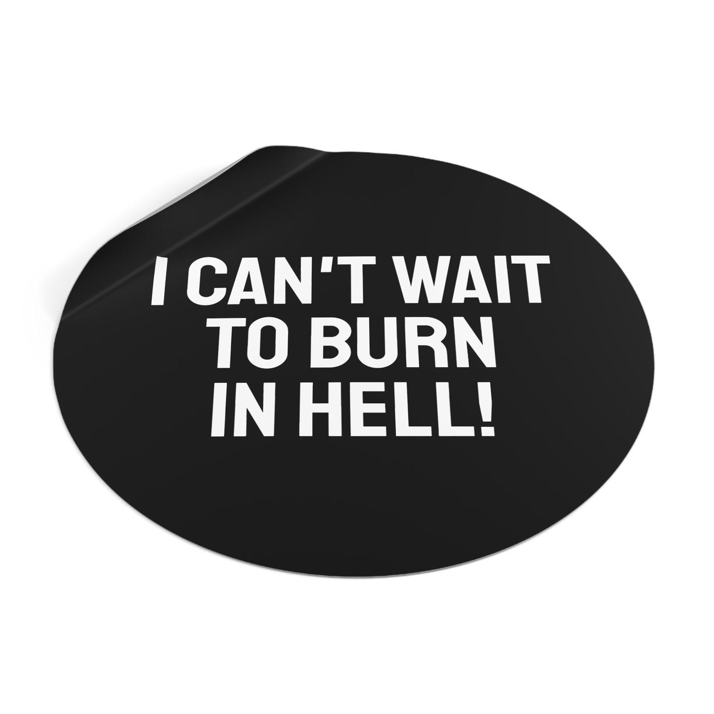 I Can't Wait To Burn In Hell - Round Vinyl Stickers