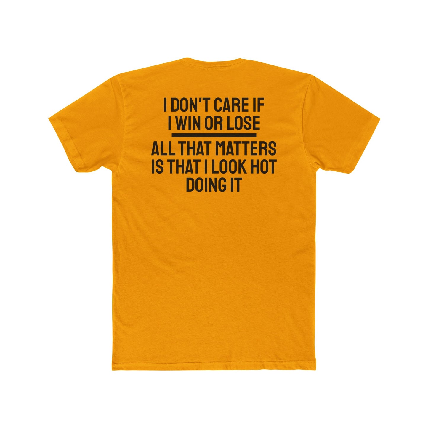 I Don't Care If I Win Or Lose All That Matters Is That I Look Hot Doing It - Unisex Cotton Crew Tee