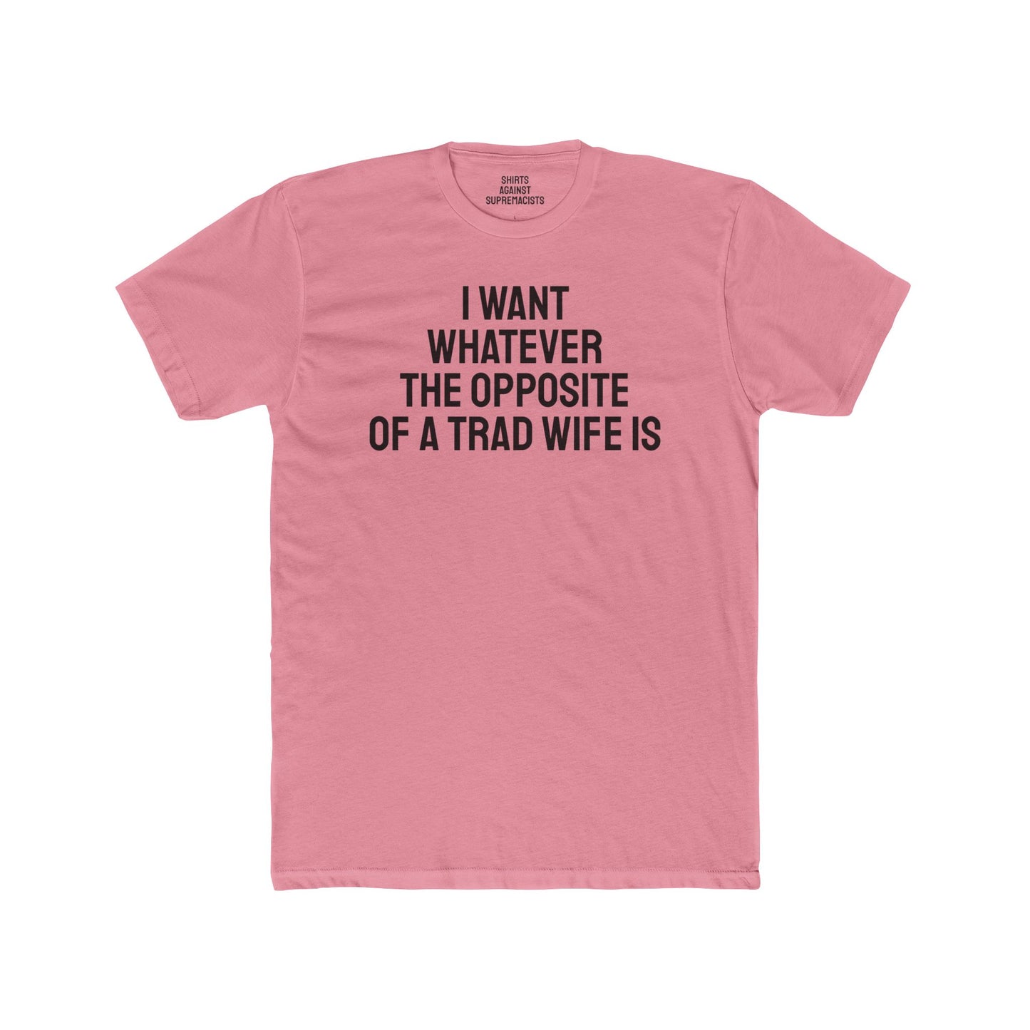 I Want Whatever The Opposite Of A Trad Wife Is - Unisex Cotton Crew Tee