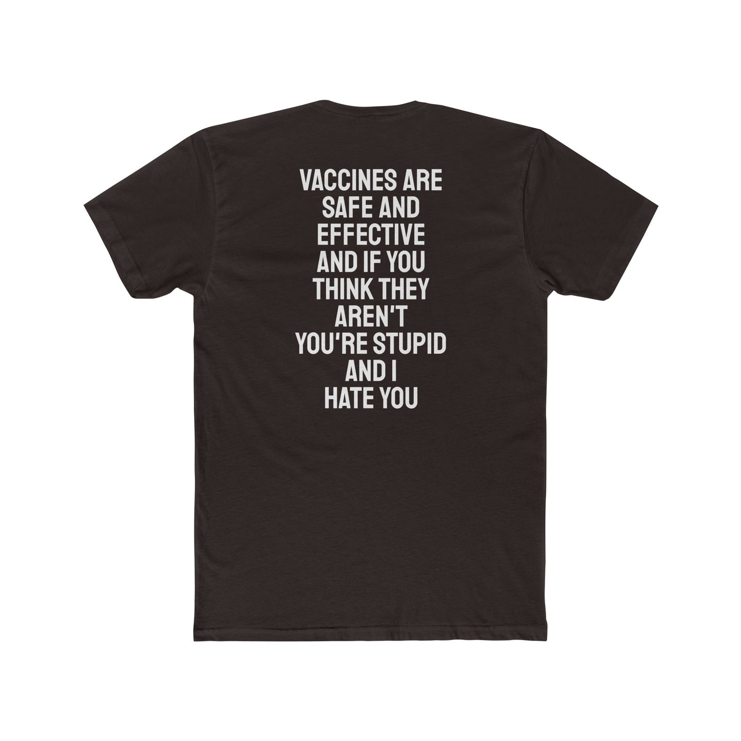 Vaccines Are Safe And Effective And If You Think They Aren't You're Stupid And I Hate You - Unisex Cotton Crew Tee