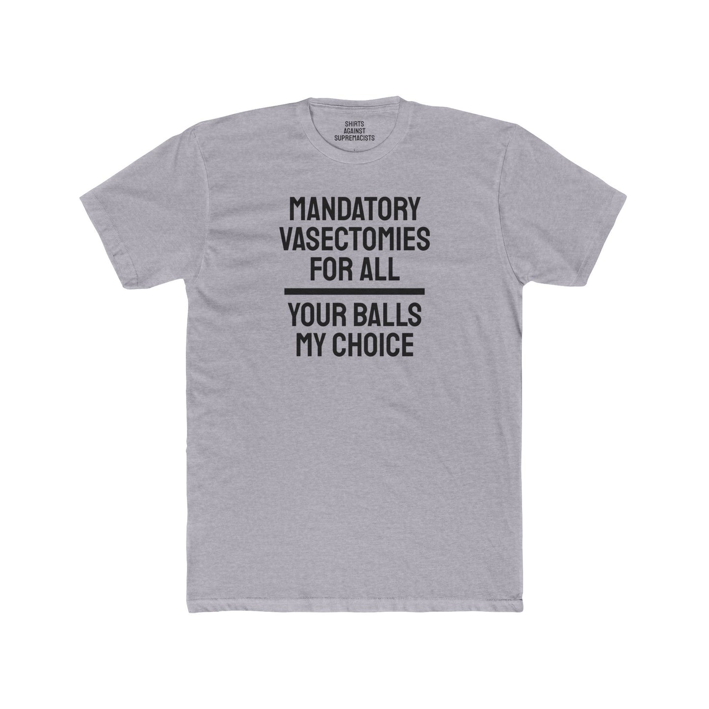 Mandatory Vasectomies For All Your Balls My Choice - Unisex Cotton Crew Tee