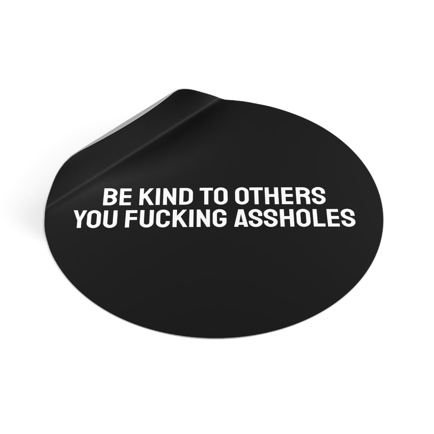 Be Kind To Others You Fucking Assholes - Round Vinyl Stickers