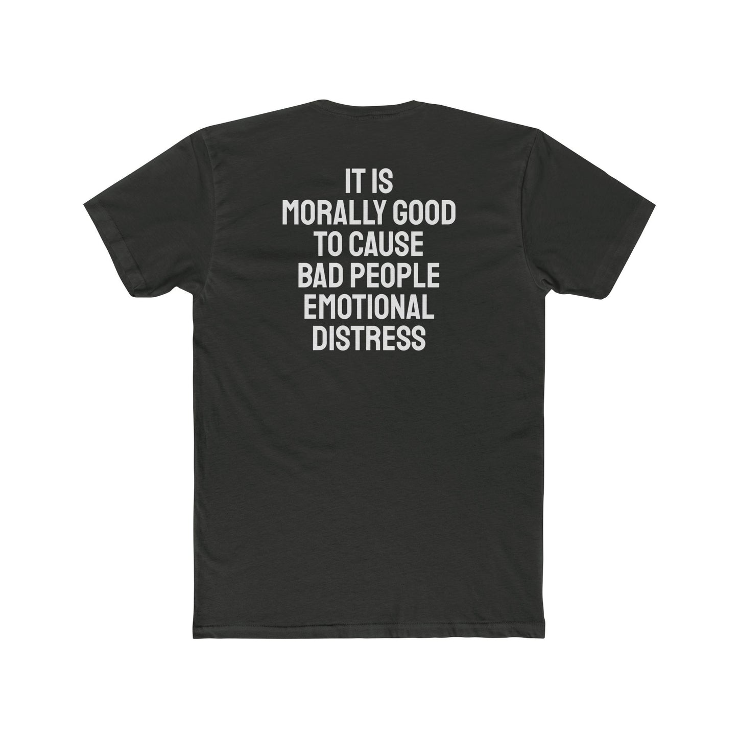 It Is Morally Good To Cause Bad People Emotional Distress - Unisex Cotton Crew Tee