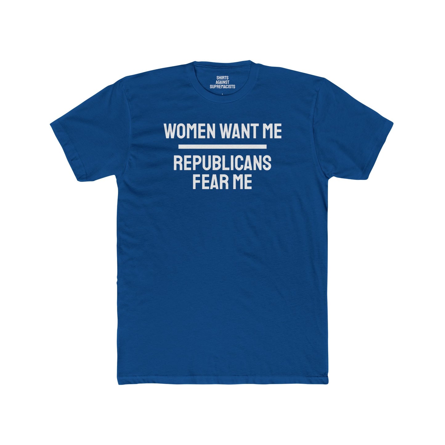 Women Want Me Republicans Fear Me - Unisex Cotton Crew Tee