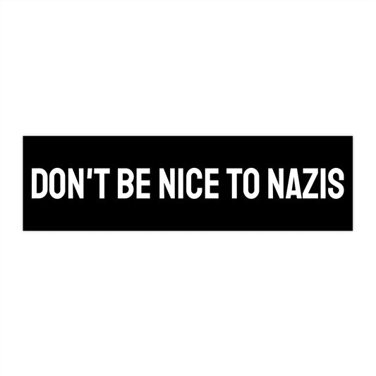 Don't Be Nice To Nazis - Bumper Sticker