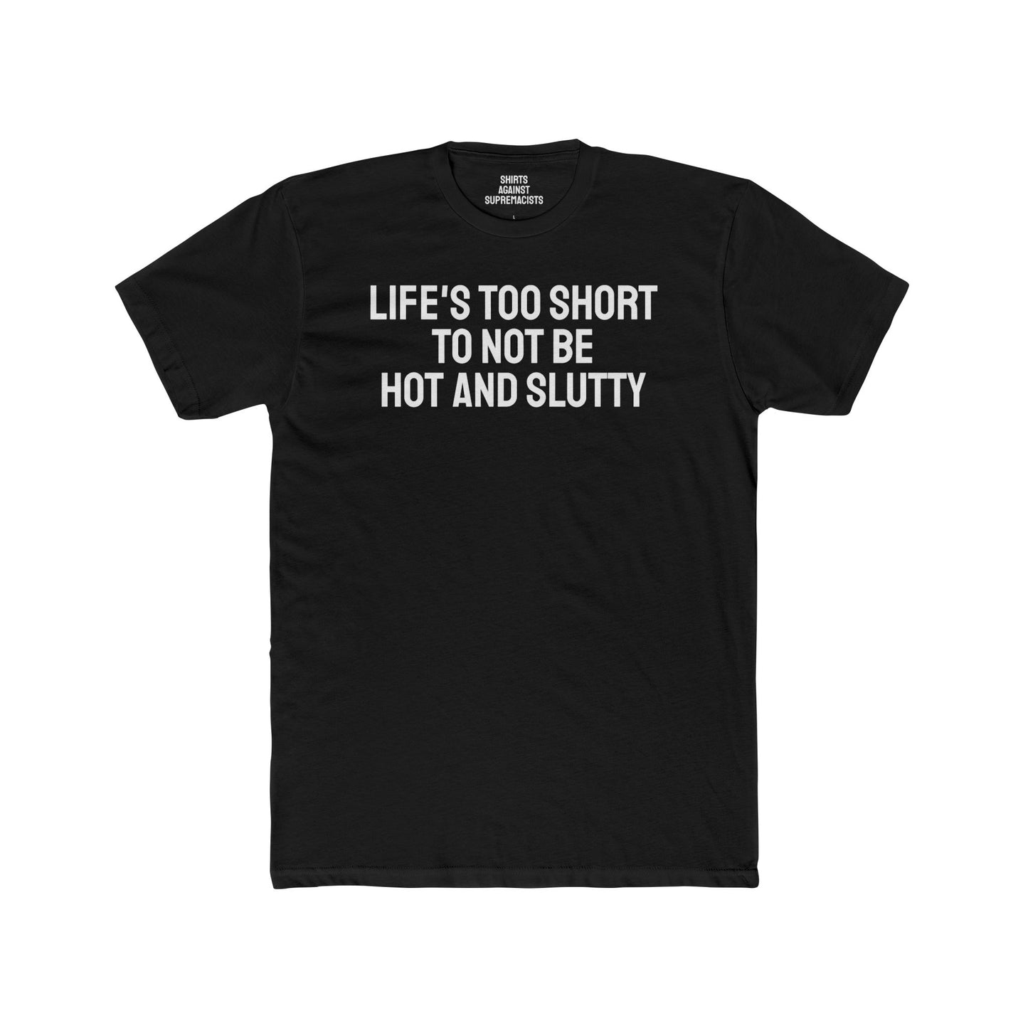 Life's Too Short To Not Be Hot And Slutty - Unisex Cotton Crew Tee