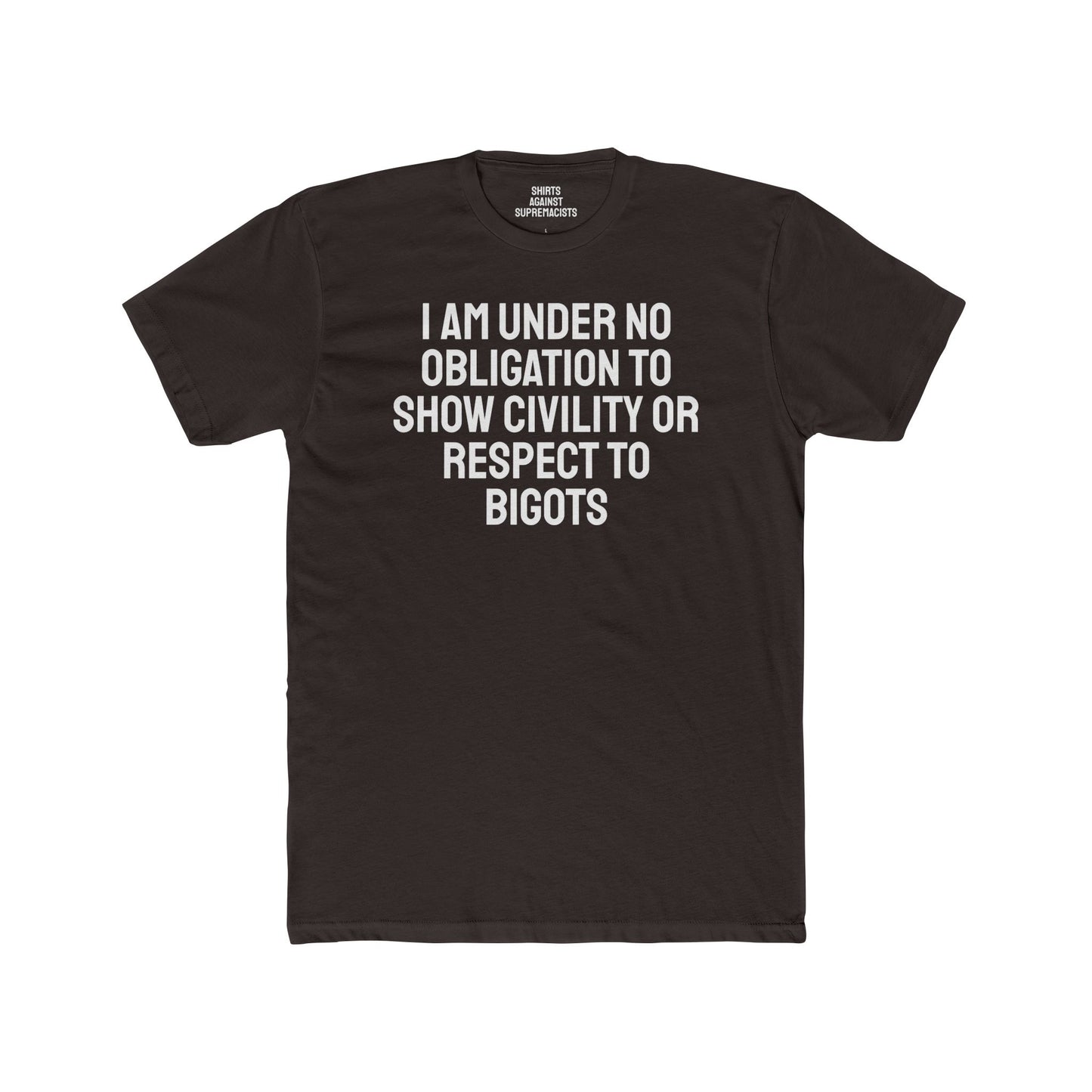 I Am Under No Obligation To Show Civility Or Respect To Bigots - Unisex Cotton Crew Tee