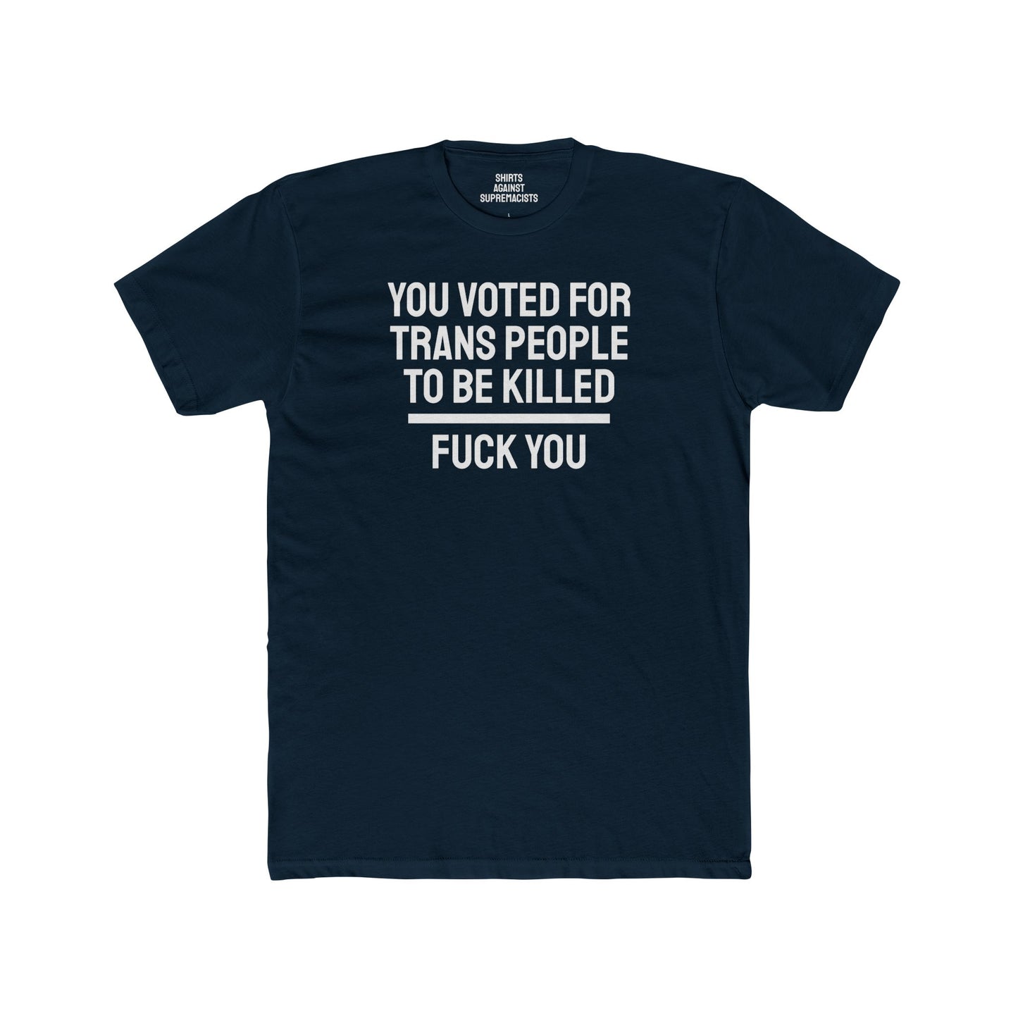 You Voted For Trans People To Be Killed Fuck You - Unisex Cotton Crew Tee