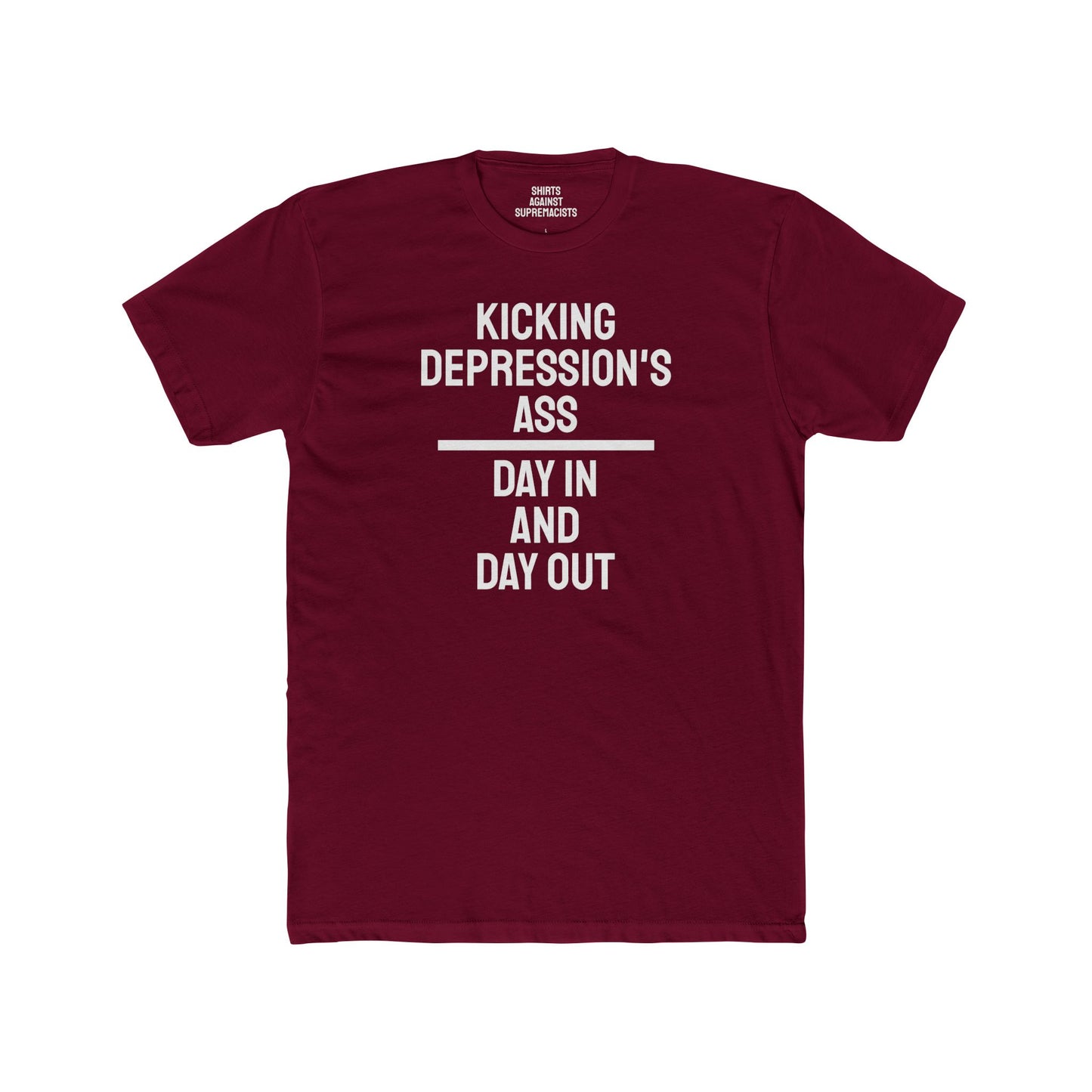 Kicking Depressions Ass Day In And Day Out - Unisex Cotton Crew Tee