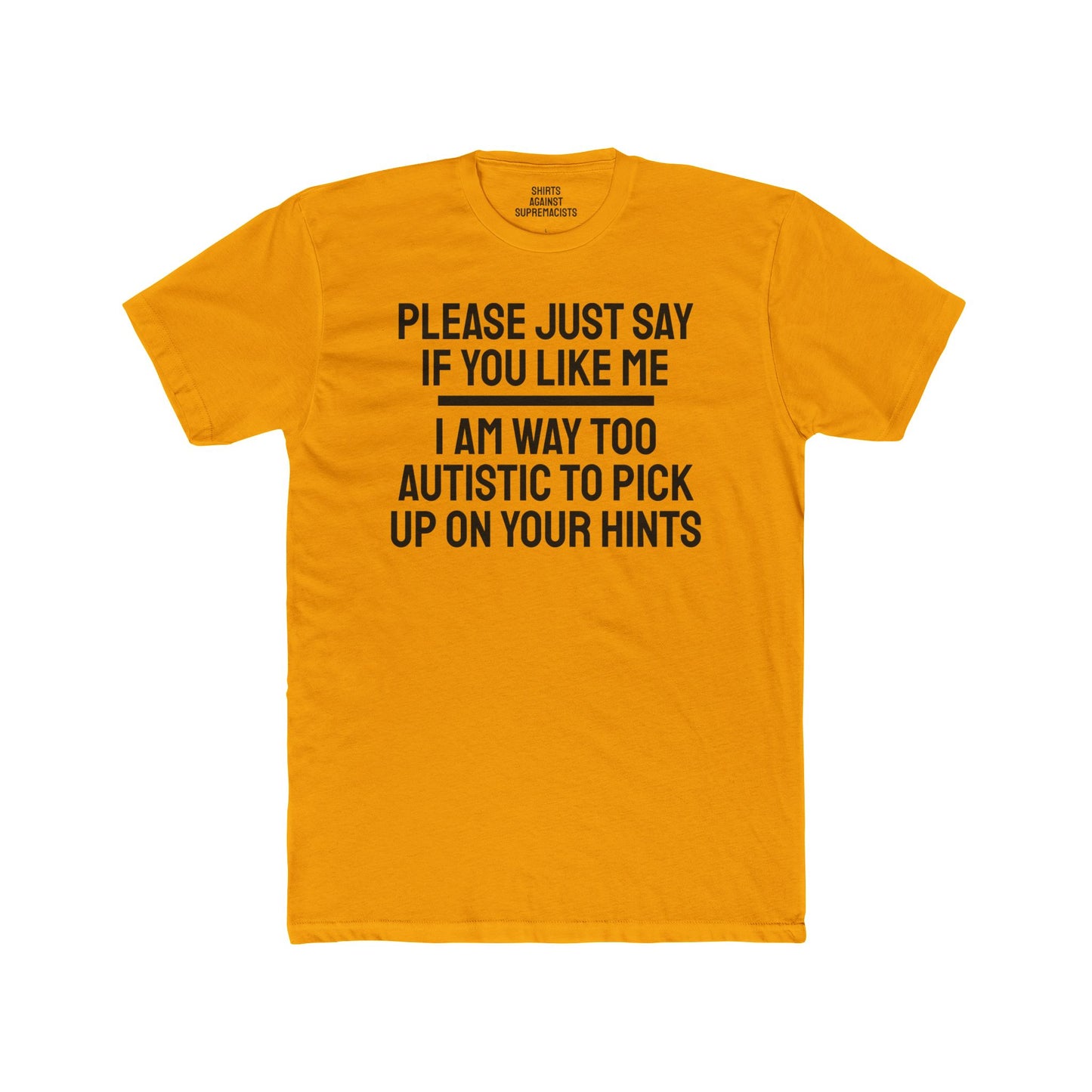 Please Just Say If You Like Me I Am Way Too Autistic To Pick Up On Your Hints - Unisex Cotton Crew Tee