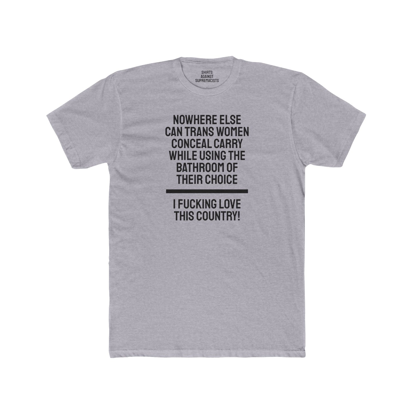 Nowhere Else Can Trans Women Conceal Carry While Using The Bathroom Of Their Choice I Fucking Love This Country - Unisex Cotton Crew Tee