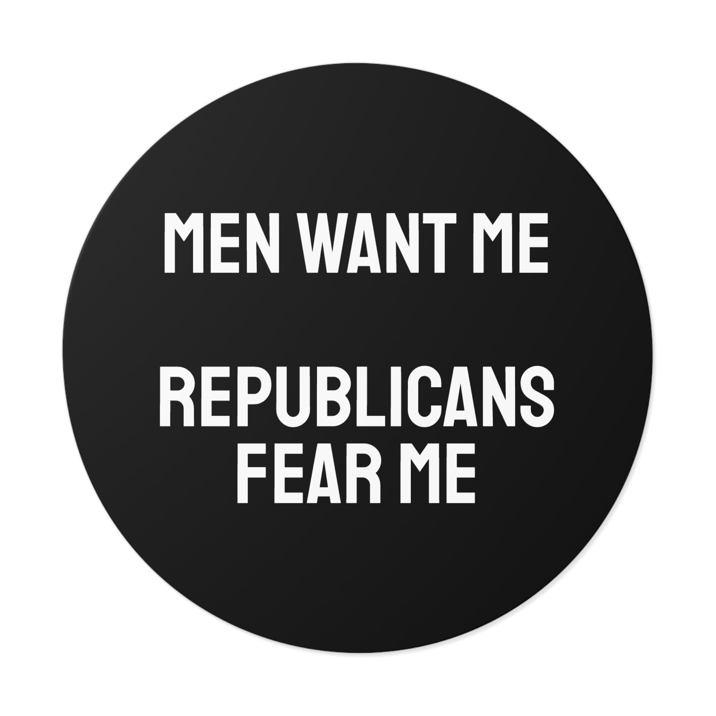 Men Want Me Republicans Fear Me - Round Vinyl Stickers
