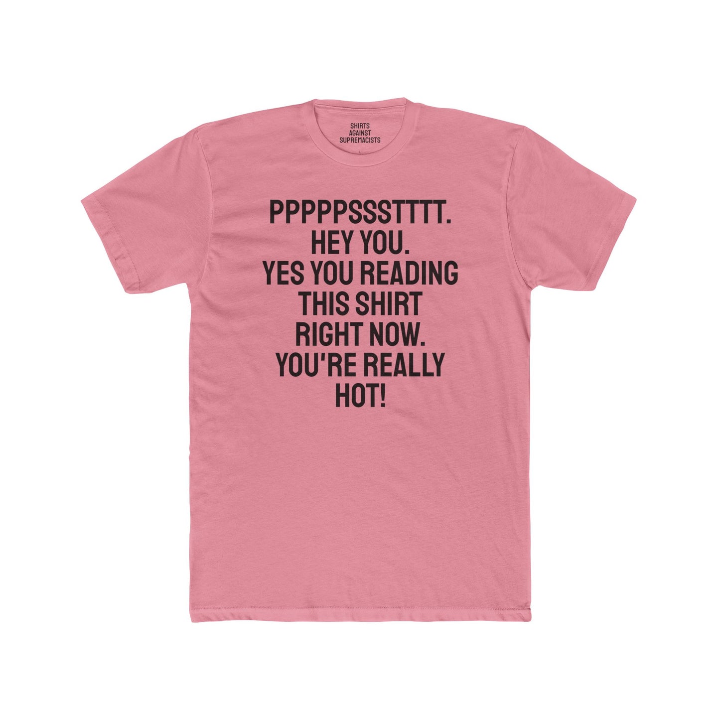 Pst Hey you. Yes you Reading This Shirt Right Now. You're Really Hot - Unisex Cotton Crew Tee