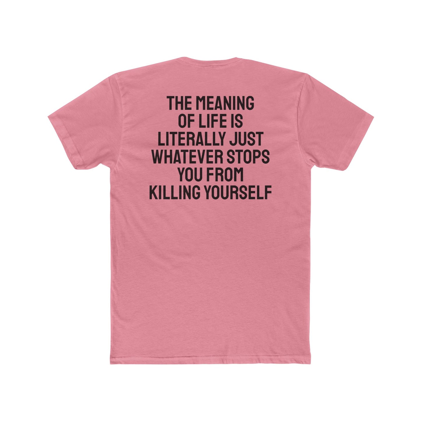 The Meaning Of Life Is Literally Just Whatever Stops You From Killing Yourself - Unisex Cotton Crew Tee