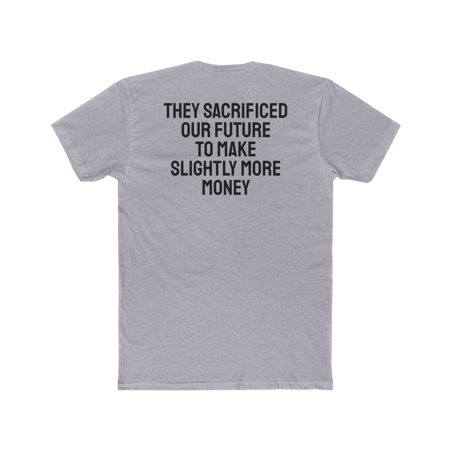 They Sacrificed Our Future To Make Slightly More Money - Unisex Cotton Crew Tee