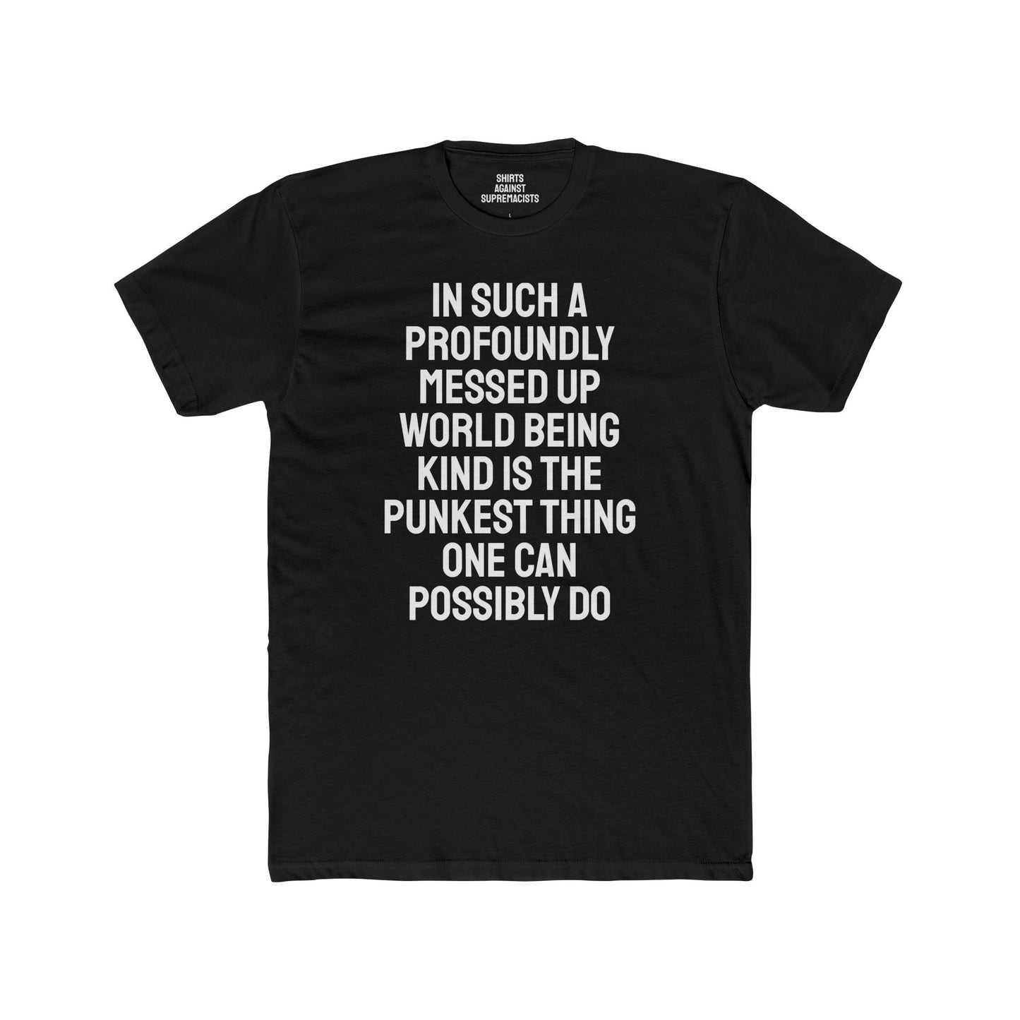 In Such A Profoundly Messed Up World Being Kind Is The Punkest Thing One Could Possibly Do - Unisex Cotton Crew Tee