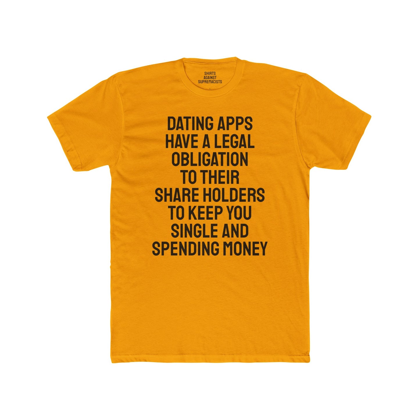 Dating Apps Have A Legal Obligation To Their Share Holders To Keep You Single And Spending Money - Unisex Cotton Crew Tee