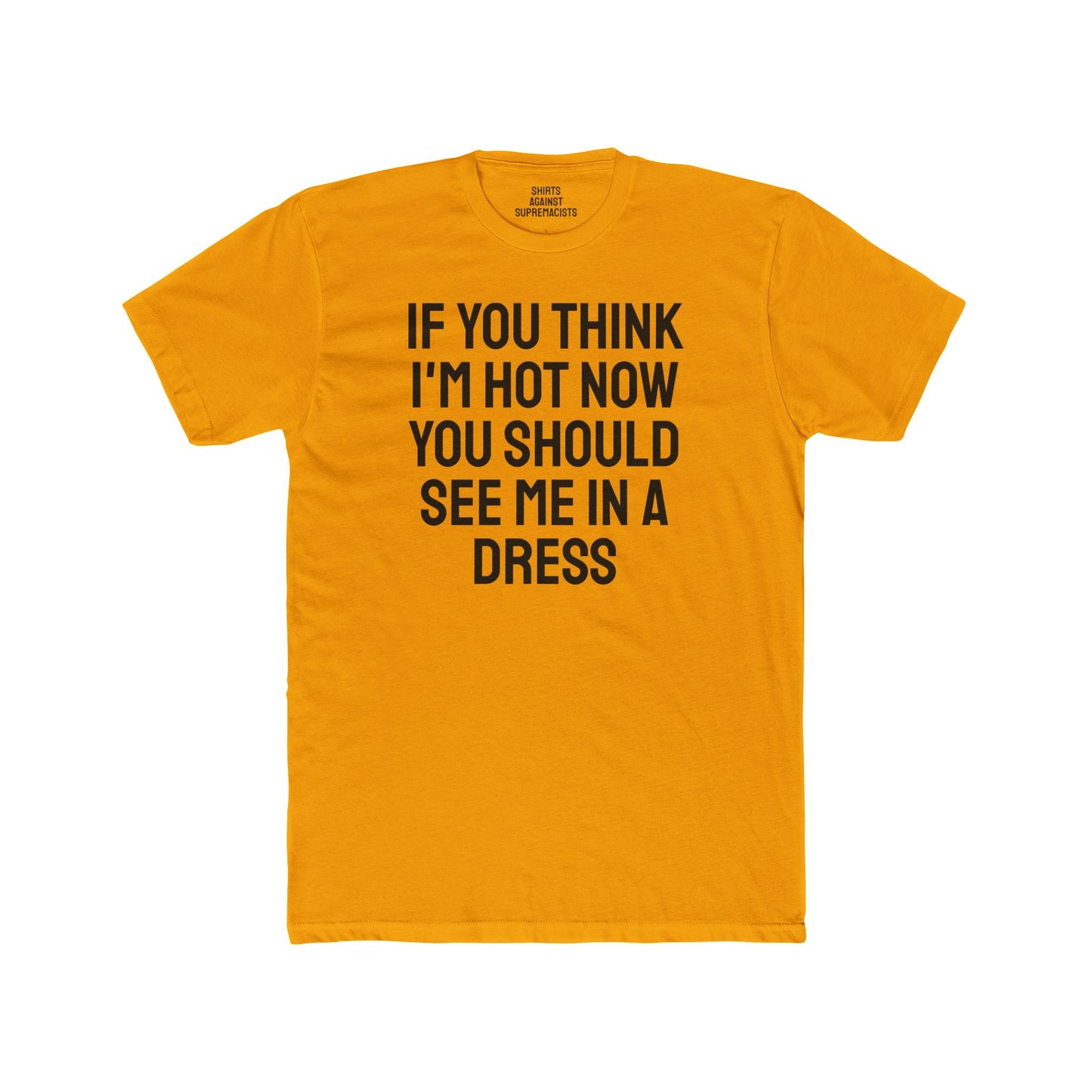 If You Think I'm Hot Now You Should See Me In A Dress - Unisex Cotton Crew Tee