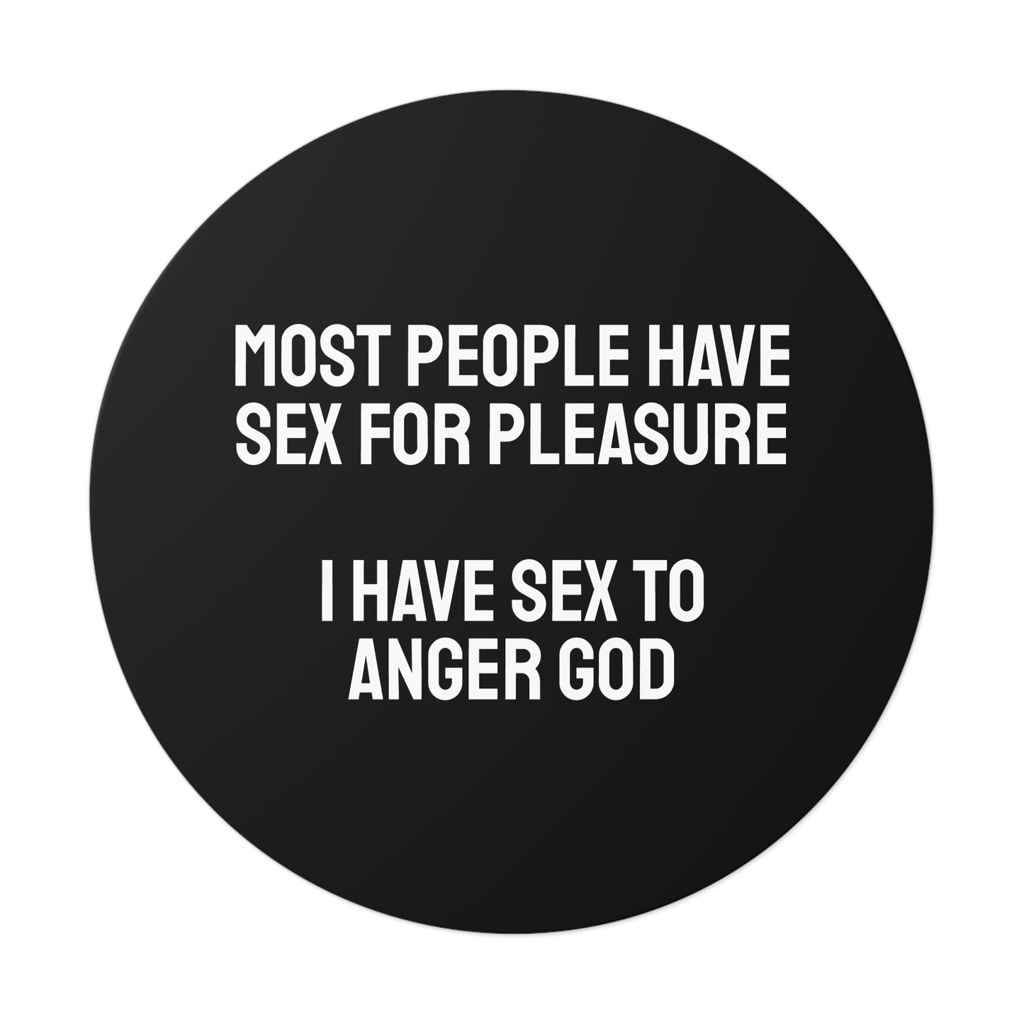 Most People Have Sex For Pleasure I Have Sex To Anger God - Round Vinyl Stickers