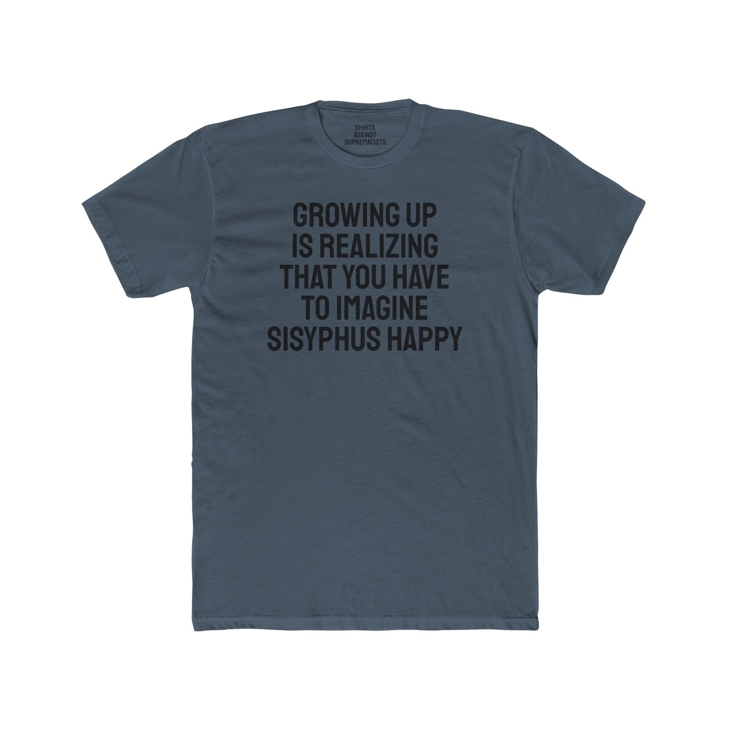 Growing Up Is Realizing You Have To Imagine Sisyphus Happy- Unisex Cotton Crew Tee