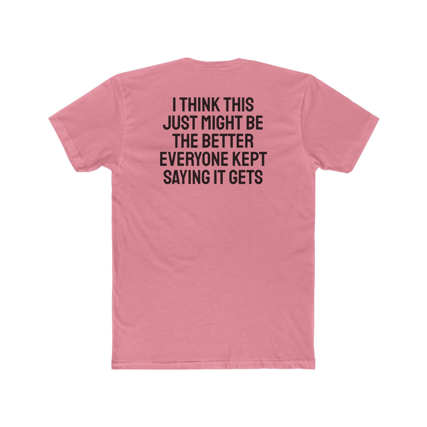 I Think This Just Might Be The Better Everyone Kept Saying It Gets - Unisex Cotton Crew Tee