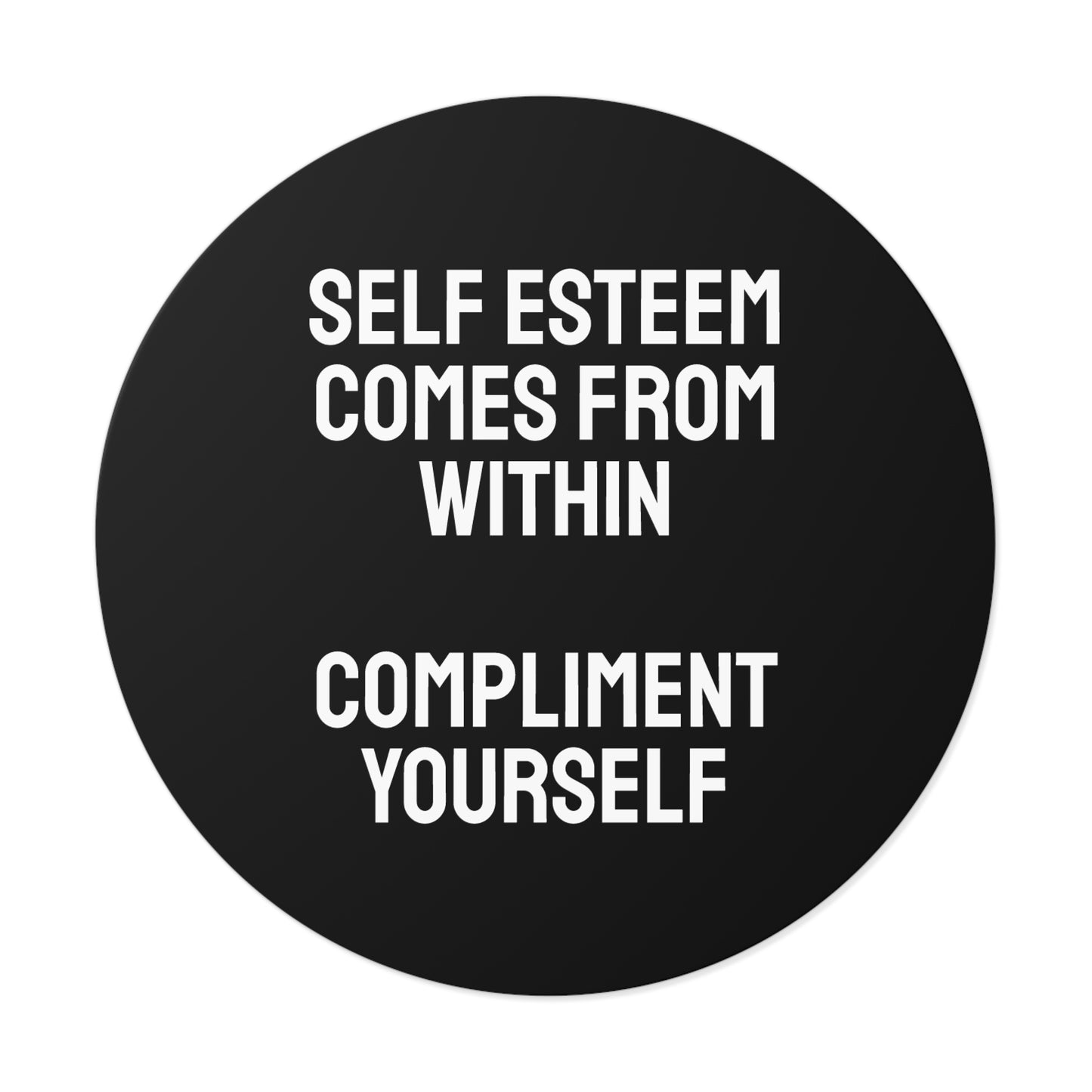 Self Esteem Comes From Within Compliment Yourself - Round Vinyl Stickers