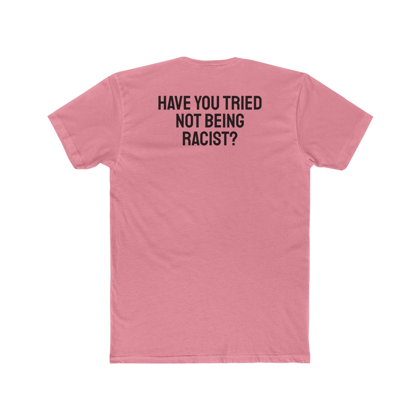 Have You Tried Not Being Racist? - Unisex Cotton Crew Tee