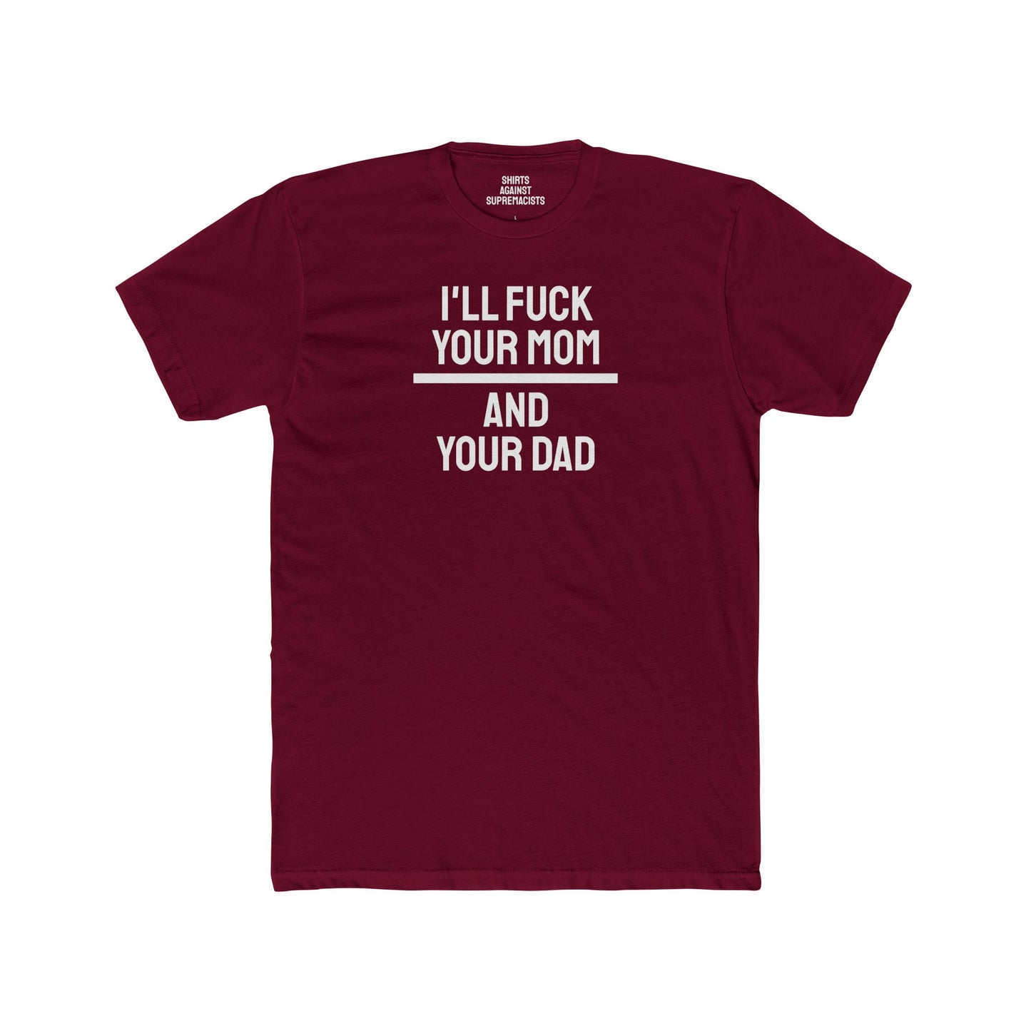 I'll Fuck Your Mom And Your Dad - Unisex Cotton Crew Tee