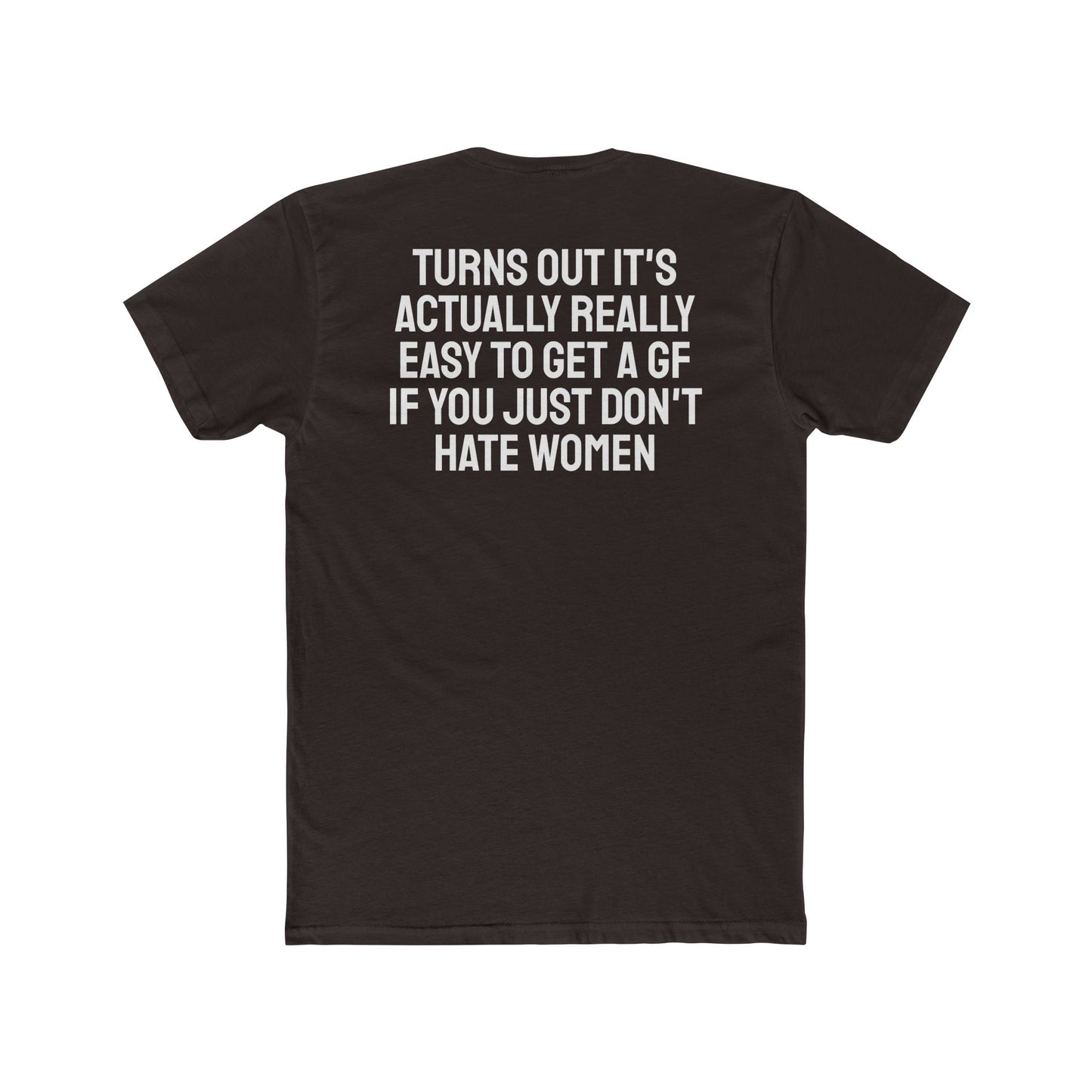 Turns Out It's Actually Really Easy To Get A GF If You Just Don't Hate Women - Unisex Cotton Crew Tee