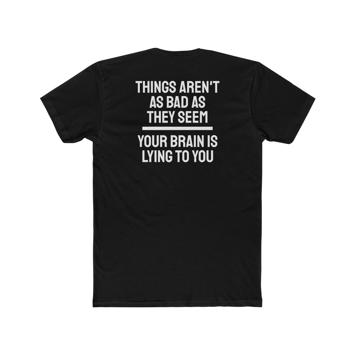 Things Aren't As Bad As They Seem Your Brain Is Lying To You - Unisex Cotton Crew Tee