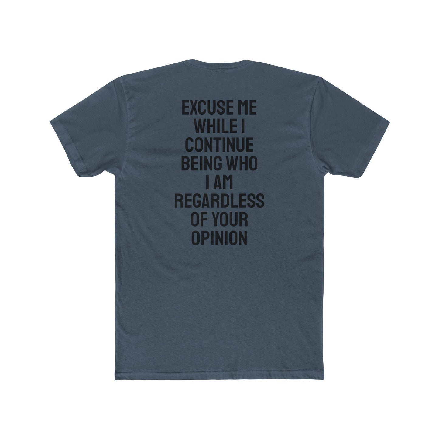 Excuse Me While I Continue Being Who I Am Regardless Of Your Opinion - Unisex Cotton Crew Tee