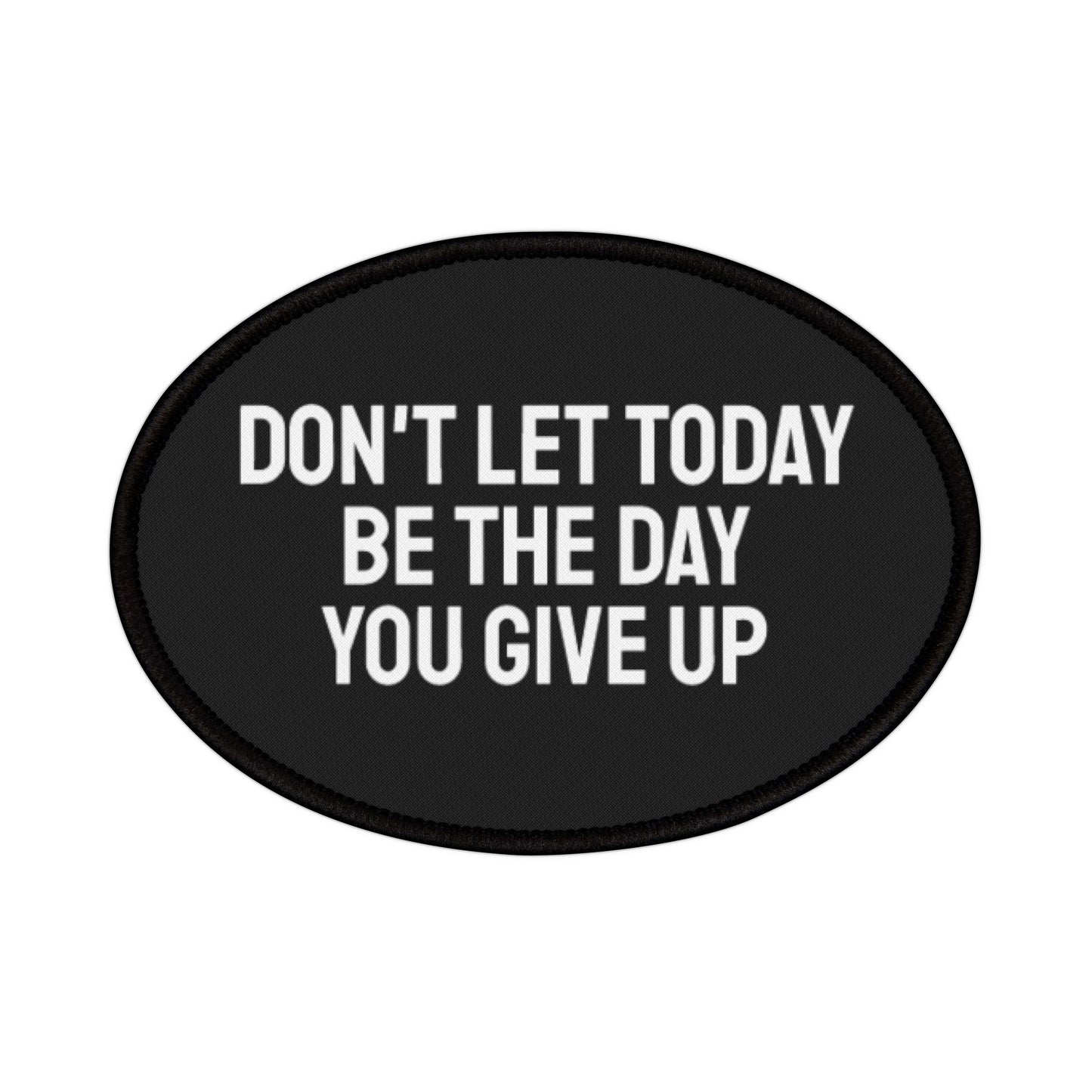 Don't Let Today Be The Day You Give Up - Iron-On Patch