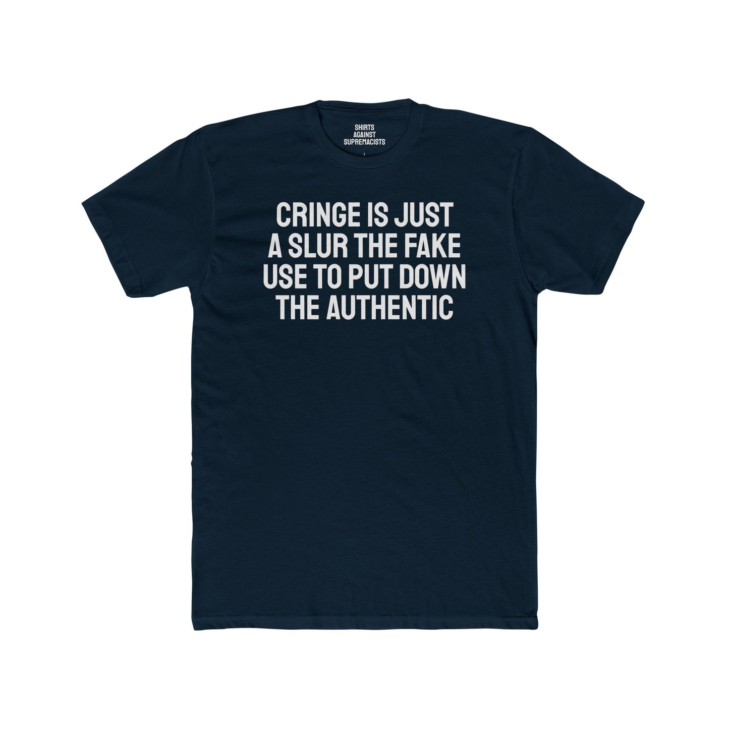 Cringe Is Just A Slur The Fake Use To Put Down The Authentic - Unisex Cotton Crew Tee