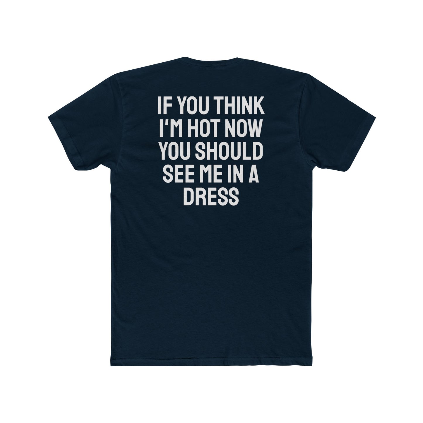 If You Think I'm Hot Now You Should See Me In A Dress - Unisex Cotton Crew Tee