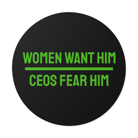 Women Want Him CEOs Fear Him - Round Vinyl Stickers