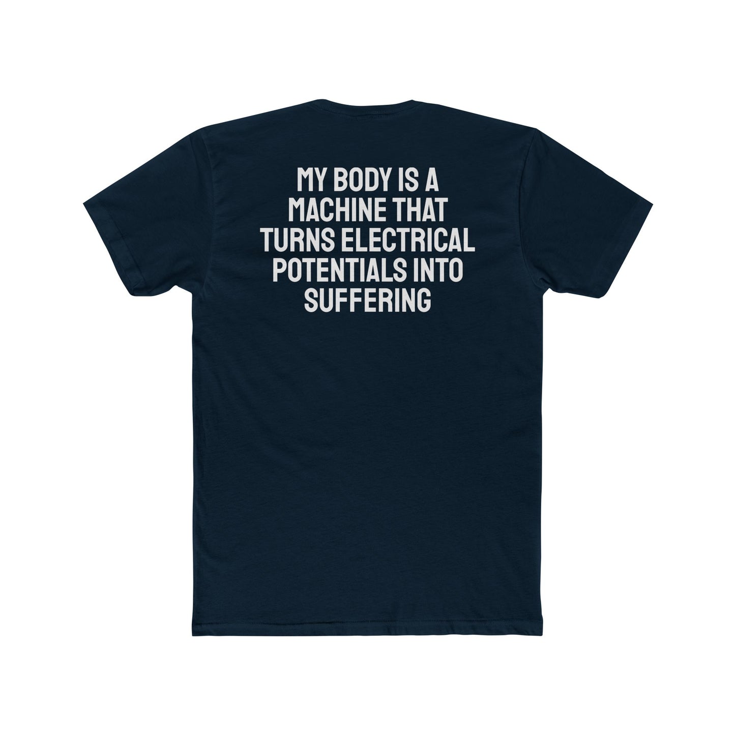 My Body Is A Machine That Turns Electrical Potentials Into Suffering - Unisex Cotton Crew Tee