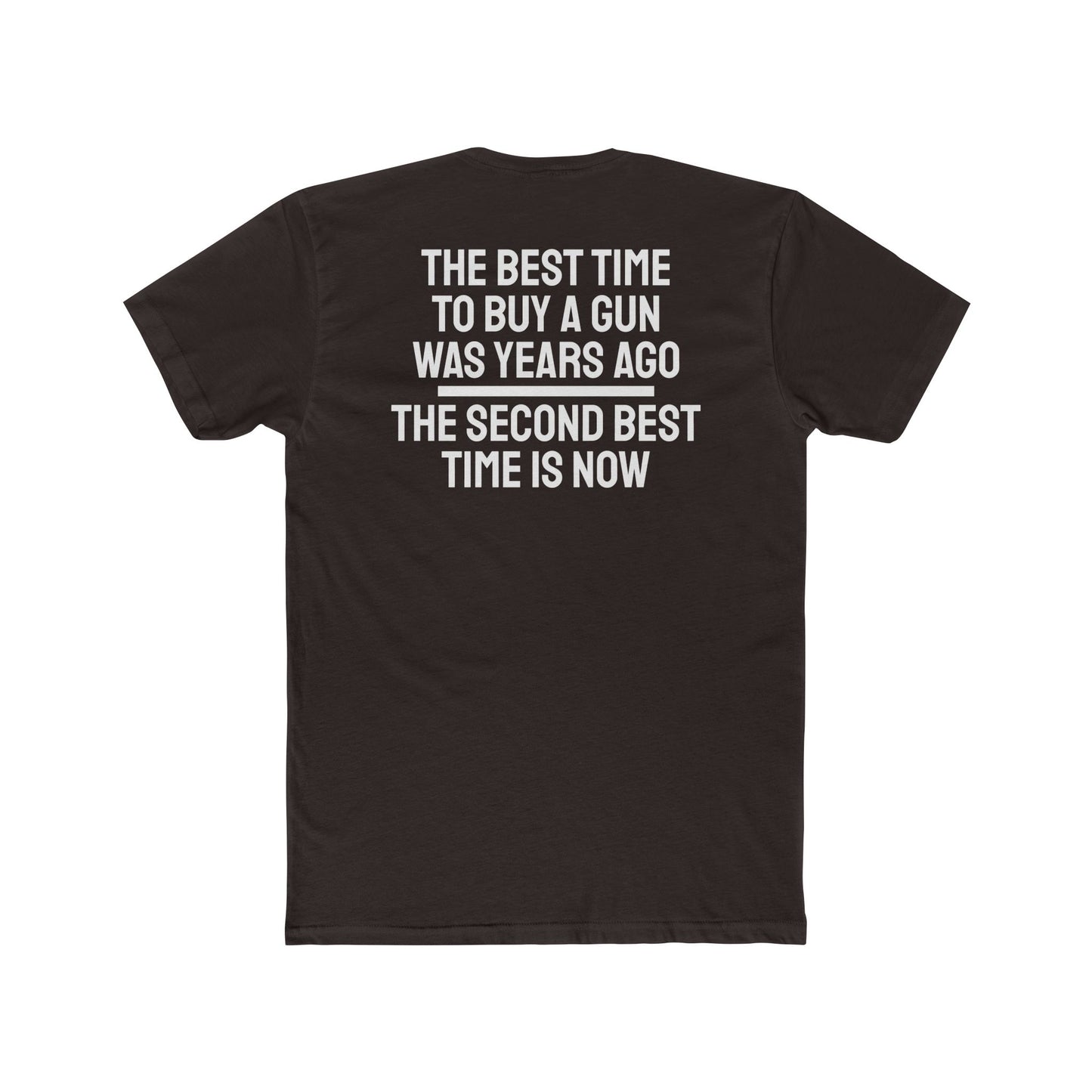 The Best Time To But A Gun Was Years Ago The Second Best Time Is Now - Unisex Cotton Crew Tee