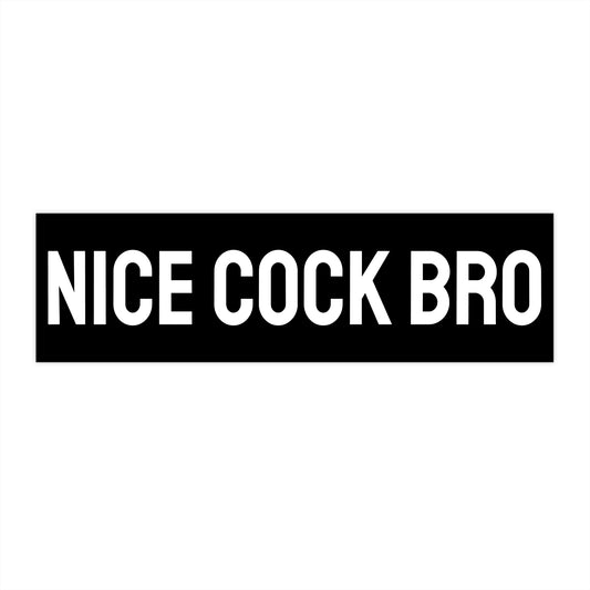 Nice Cock Bro - Bumper Sticker