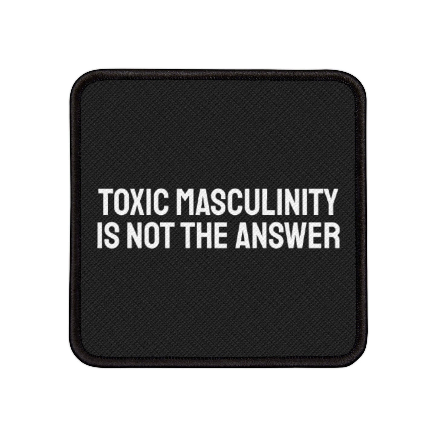 Toxic Masculinity Is Not The Answer - Iron-On Patch