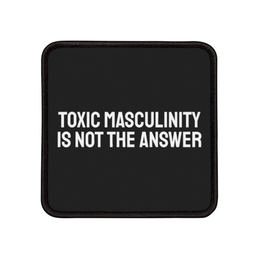 Toxic Masculinity Is Not The Answer - Iron-On Patch