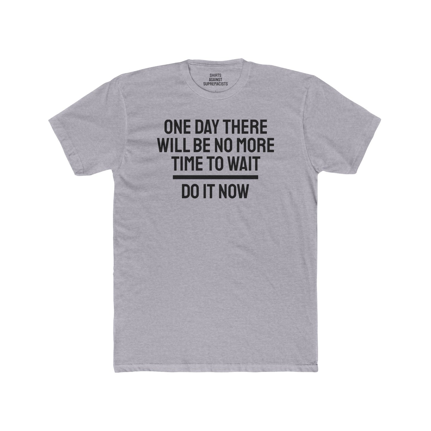 One Day There Will Be No More Time To Wait Do It Now - Unisex Cotton Crew Tee