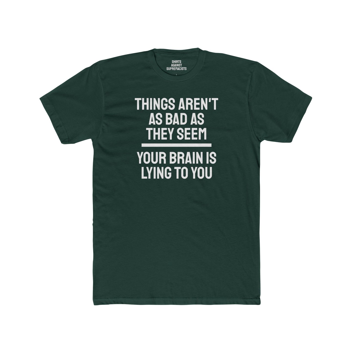 Things Aren't As Bad As They Seem Your Brain Is Lying To You - Unisex Cotton Crew Tee