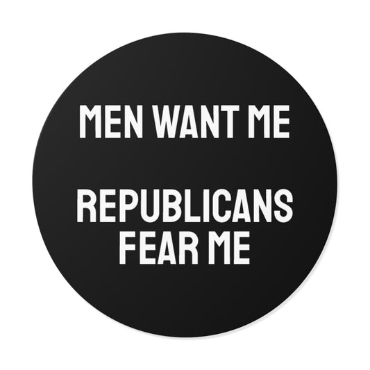 Men Want Me Republicans Fear Me - Round Vinyl Stickers