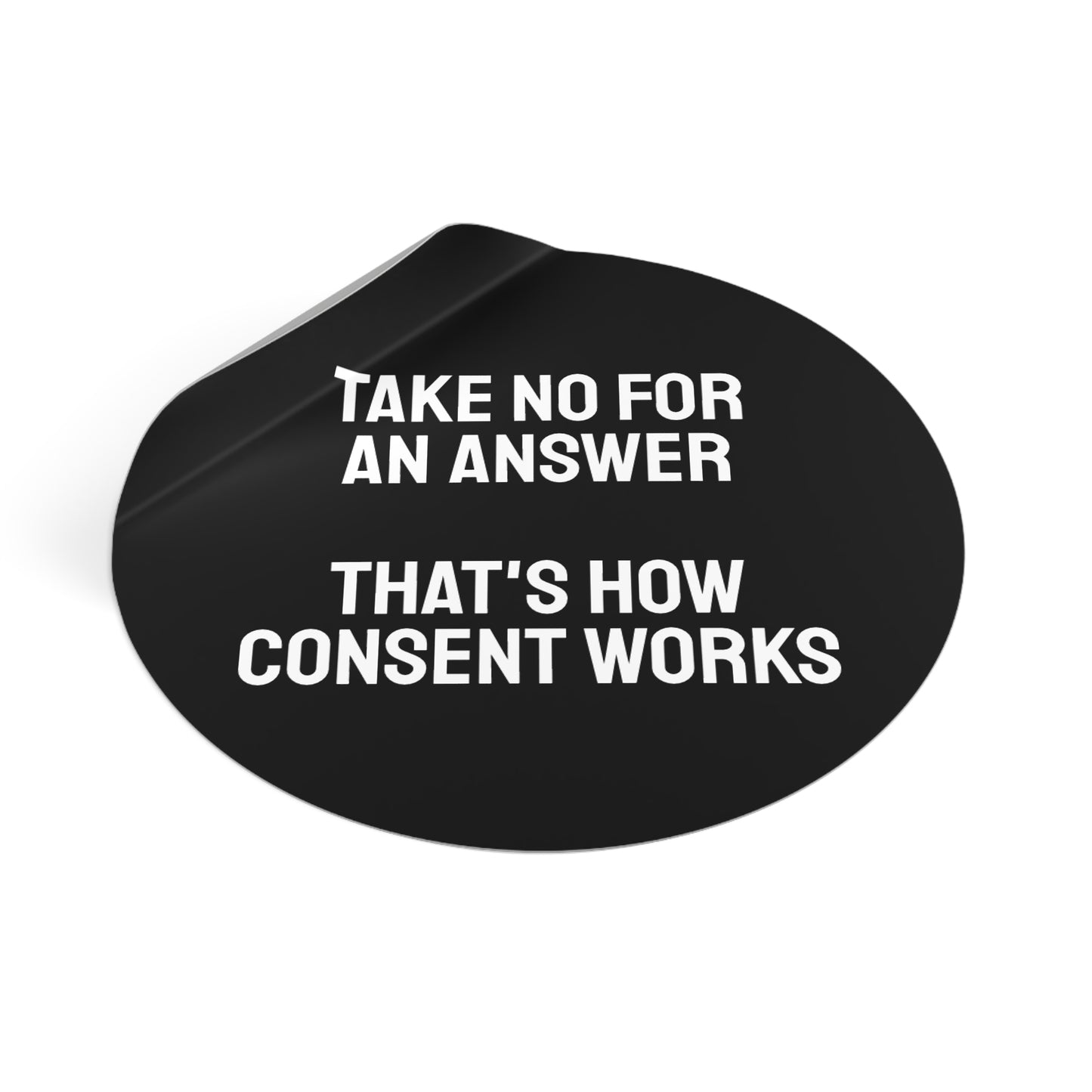 Take No For An Answer That's How Consent Works - Round Vinyl Stickers